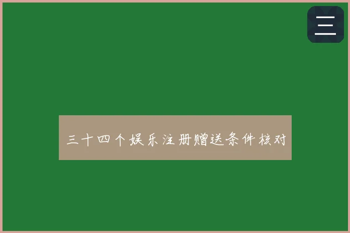 三十四个娱乐注册赠送条件核对