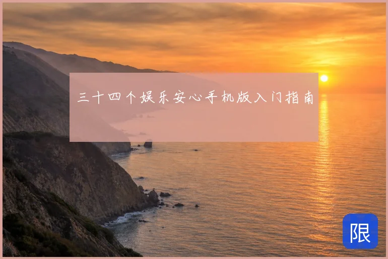 三十四个娱乐安心手机版入门指南